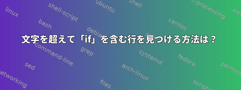 100文字を超えて「if」を含む行を見つける方法は？