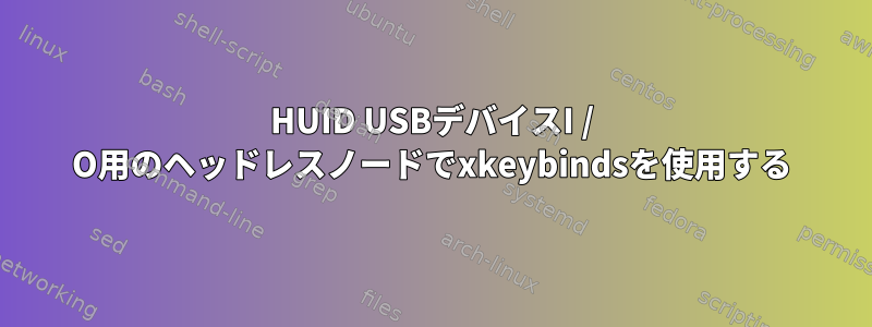 HUID USBデバイスI / O用のヘッドレスノードでxkeybindsを使用する