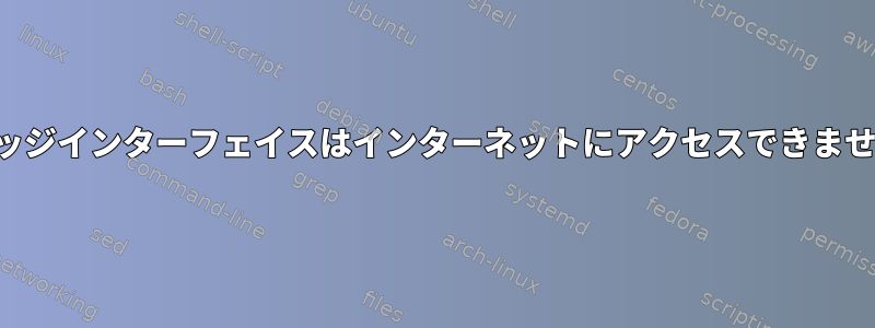 ブリッジインターフェイスはインターネットにアクセスできません。