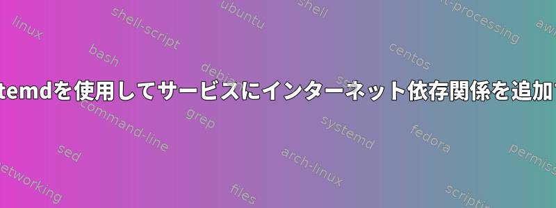 Archでsystemdを使用してサービスにインターネット依存関係を追加するには？