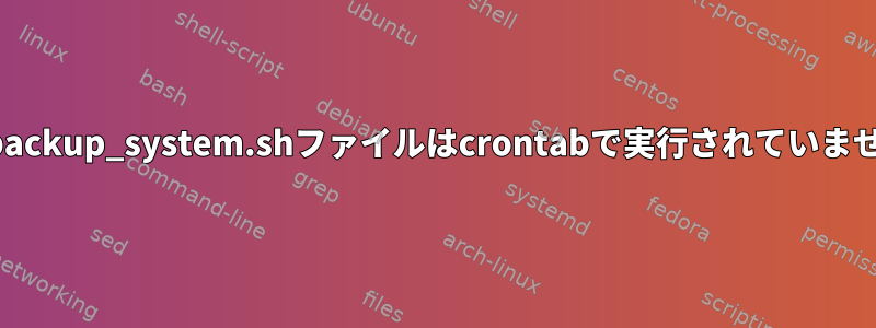 私のbackup_system.shファイルはcrontabで実行されていません。