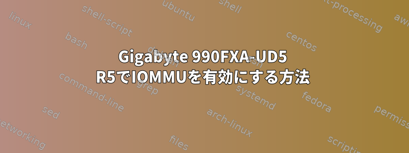 Gigabyte 990FXA-UD5 R5でIOMMUを有効にする方法