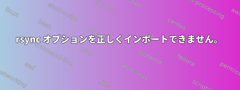 rsync オプションを正しくインポートできません。