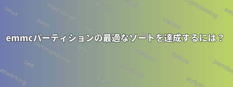 emmcパーティションの最適なソートを達成するには？