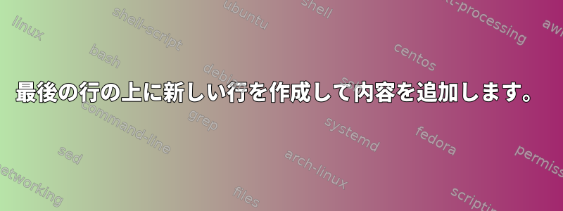 最後の行の上に新しい行を作成して内容を追加します。