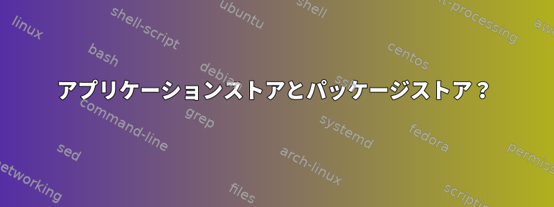 アプリケーションストアとパッケージストア？