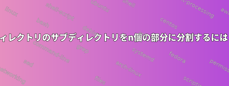 ディレクトリのサブディレクトリをn個の部分に分割するには？