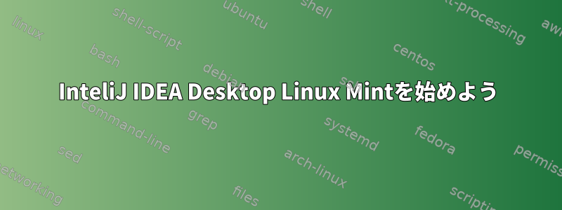 InteliJ IDEA Desktop Linux Mintを始めよう