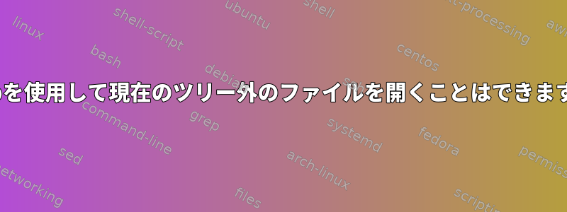 crtl-pを使用して現在のツリー外のファイルを開くことはできますか？