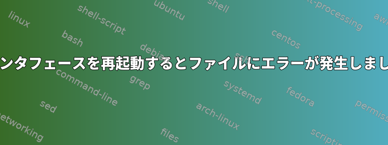 ネットワークインタフェースを再起動するとファイルにエラーが発生しました（Debian）