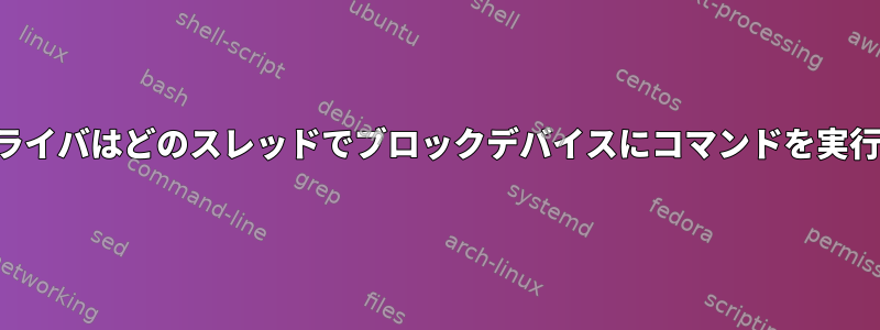 ブロックドライバはどのスレッドでブロックデバイスにコマンドを実行しますか？