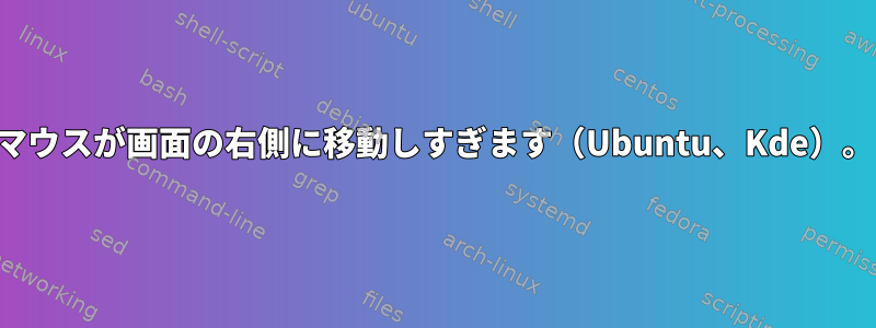 マウスが画面の右側に移動しすぎます（Ubuntu、Kde）。