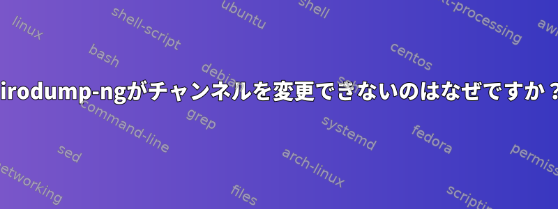 airodump-ngがチャンネルを変更できないのはなぜですか？