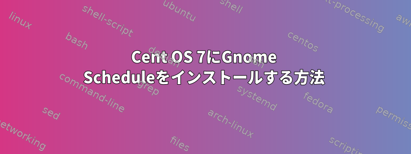 Cent OS 7にGnome Scheduleをインストールする方法