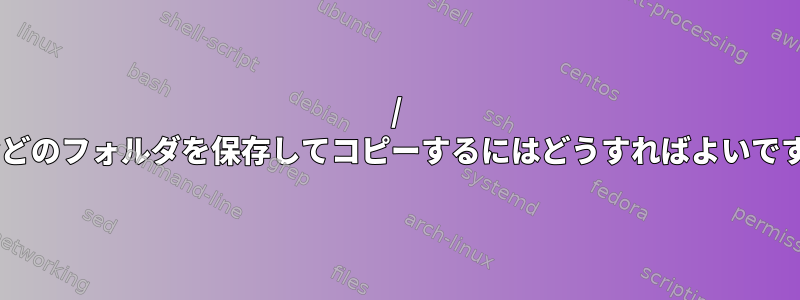 / usrなどのフォルダを保存してコピーするにはどうすればよいですか？