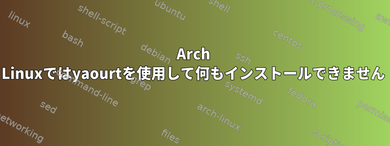 Arch Linuxではyaourtを使用して何もインストールできません