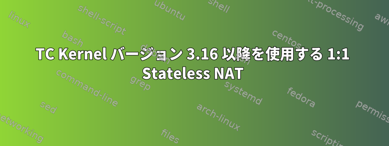 TC Kernel バージョン 3.16 以降を使用する 1:1 Stateless NAT