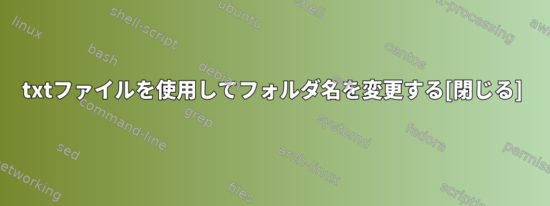 txtファイルを使用してフォルダ名を変更する[閉じる]