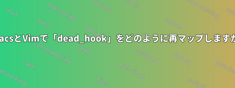 EmacsとVimで「dead_hook」をどのように再マップしますか？