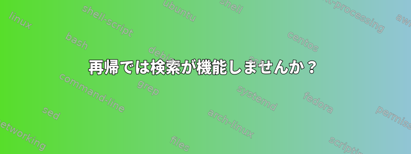 再帰では検索が機能しませんか？