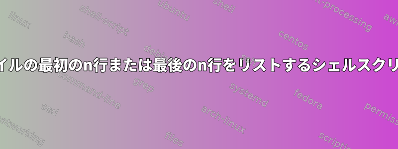 ファイルの最初のn行または最後のn行をリストするシェルスクリプト