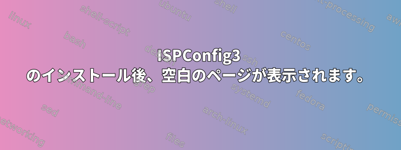 ISPConfig3 のインストール後、空白のページが表示されます。