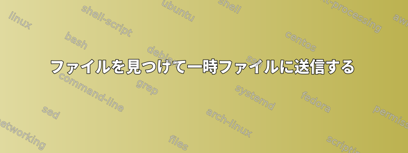 ファイルを見つけて一時ファイルに送信する