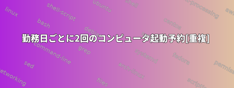 勤務日ごとに2回のコンピュータ起動予約[重複]