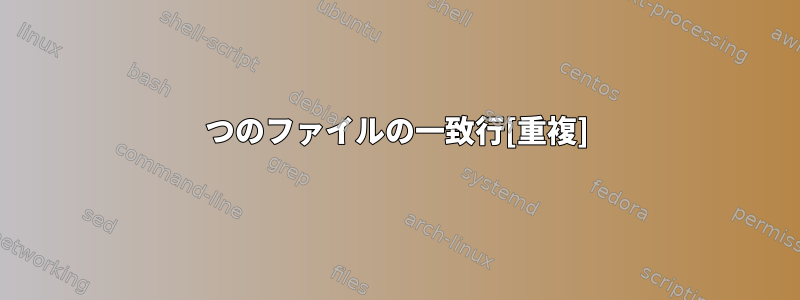 2つのファイルの一致行[重複]