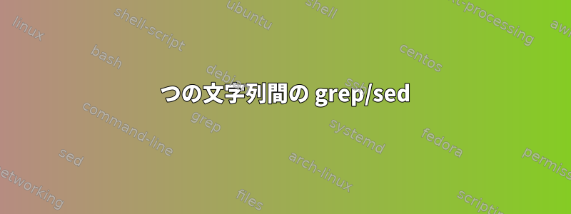 2 つの文字列間の grep/sed