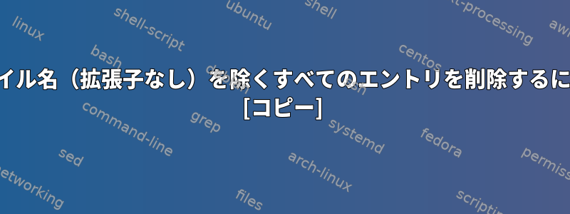 フルファイルパスからファイル名（拡張子なし）を除くすべてのエントリを削除するにはどうすればよいですか？ [コピー]