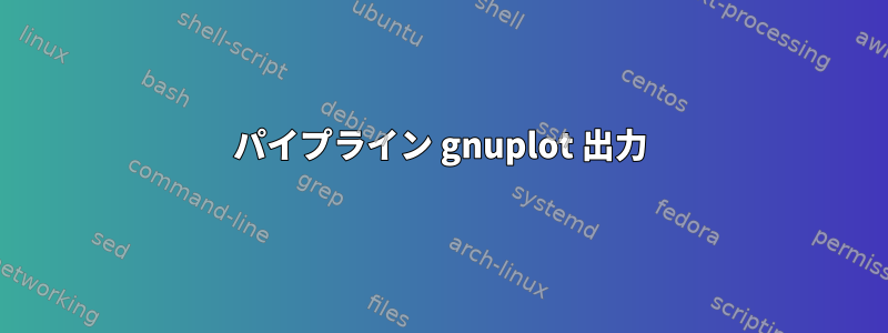 パイプライン gnuplot 出力