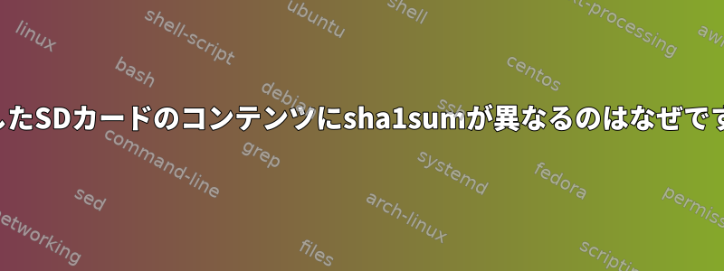 重複したSDカードのコンテンツにsha1sumが異なるのはなぜですか？