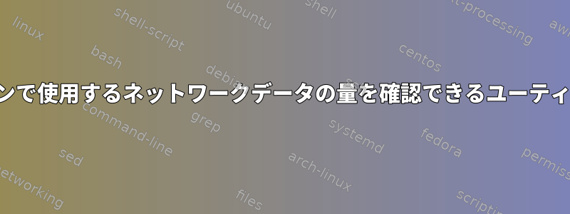 プロセスがセッションで使用するネットワークデータの量を確認できるユーティリティは何ですか？