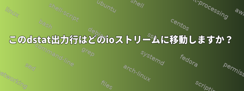 このdstat出力行はどのioストリームに移動しますか？