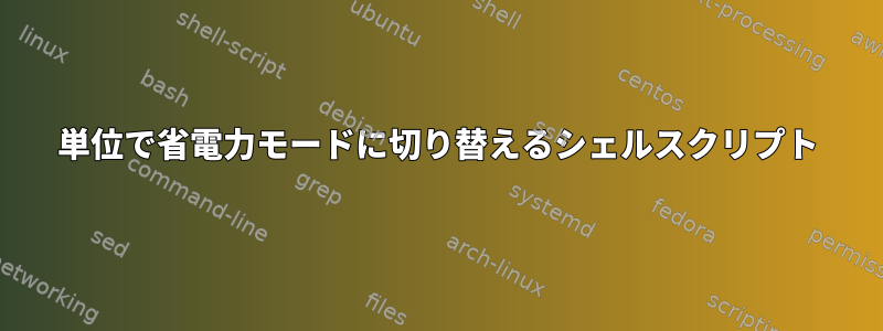 10単位で省電力モードに切り替えるシェルスクリプト