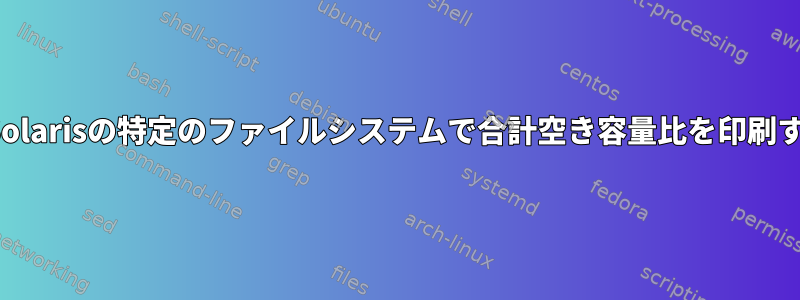 LinuxとSolarisの特定のファイルシステムで合計空き容量比を印刷するには？