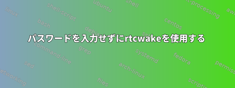 パスワードを入力せずにrtcwakeを使用する