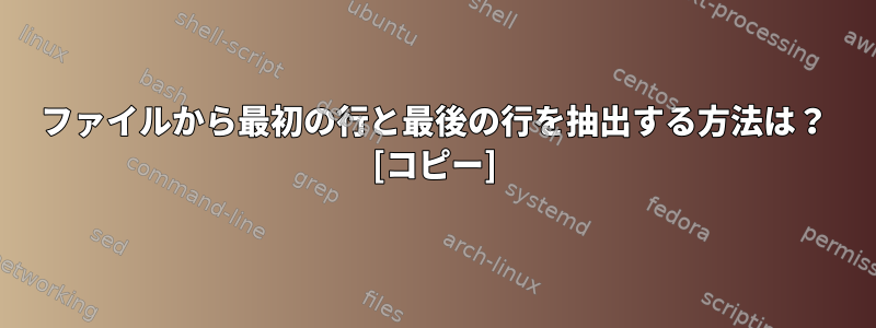 ファイルから最初の行と最後の行を抽出する方法は？ [コピー]