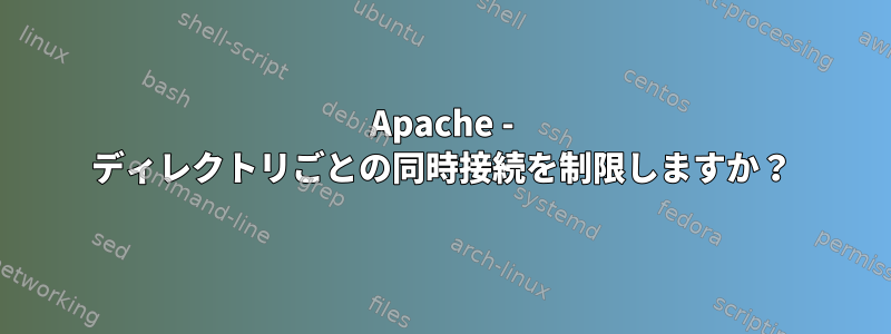 Apache - ディレクトリごとの同時接続を制限しますか？