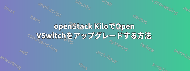 openStack KiloでOpen VSwitchをアップグレードする方法