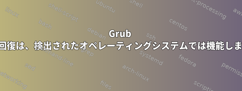 Grub 無効な回復は、検出されたオペレーティングシステムでは機能しません。