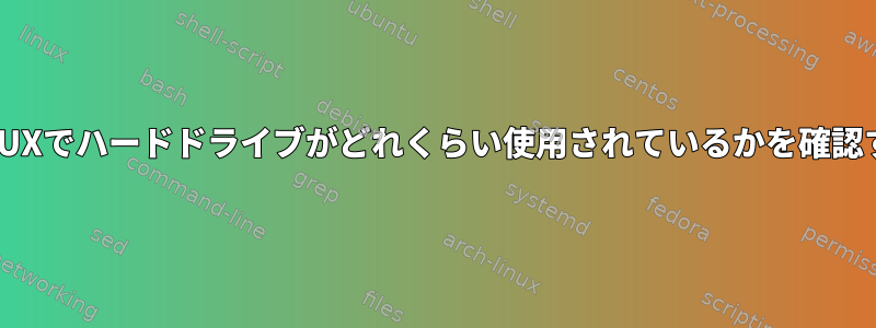 LINUXでハードドライブがどれくらい使用されているかを確認する