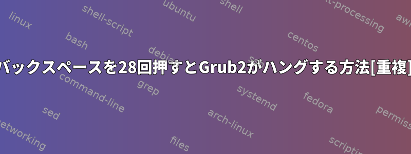 バックスペースを28回押すとGrub2がハングする方法[重複]