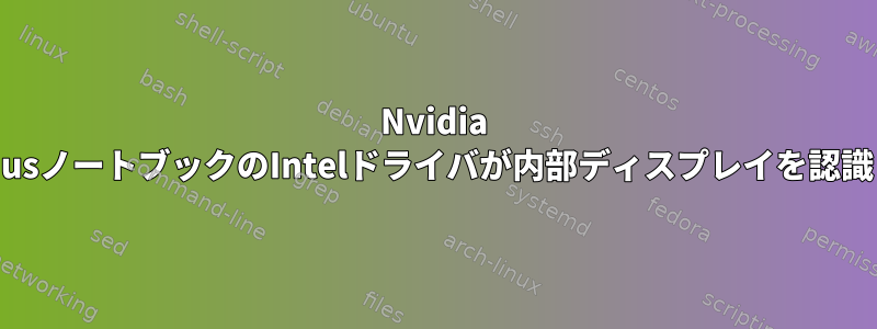 Nvidia OptimusノートブックのIntelドライバが内部ディスプレイを認識しない