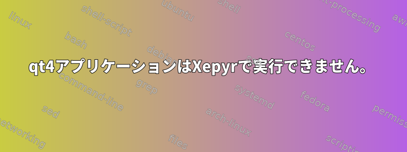 qt4アプリケーションはXepyrで実行できません。