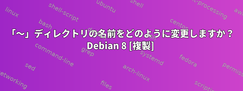 「〜」ディレクトリの名前をどのように変更しますか？ Debian 8 [複製]