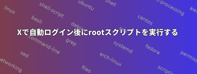 Xで自動ログイン後にrootスクリプトを実行する