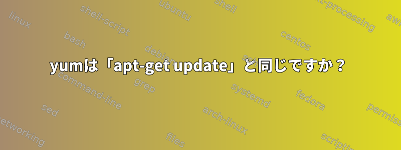 yumは「apt-get update」と同じですか？