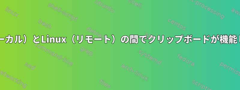 Win7（ローカル）とLinux（リモート）の間でクリップボードが機能しません。